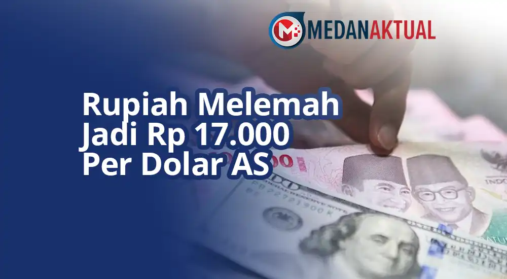 Rupiah Melemah Jadi Rp 17.000 Per Dolar AS